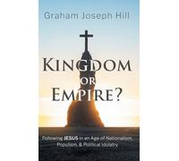 Kingdom or Empire?: Following Jesus in an Age of Nationalism, Populism, and Political Idolatry