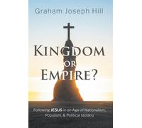 Kingdom or Empire?: Following Jesus in an Age of Nationalism, Populism, and Political Idolatry