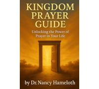 Kingdom Prayer Guide: Unlocking the Power of Prayer in Your Life