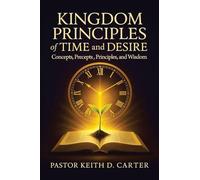 Kingdom Principles of Time and Desire: Concepts, Precepts , Principles, and Wisdom