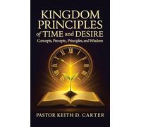 Kingdom Principles of Time and Desire: Concepts, Precepts , Principles, and Wisdom