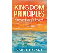 Kingdom Principles: Wisdom and Praise To Succeed In The Challenges of Life