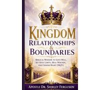 Kingdom Relationships & Boundaries: Biblical Wisdom to Love Well, Set Holy Limits, Heal Wounds, and Choose Right (NKJV)