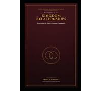 KINGDOM RELATIONSHIPS: Restoring Marriage, Family, Covenant, and Community Through the Culture of the King (THE KINGDOM RESTORATION SERIES)