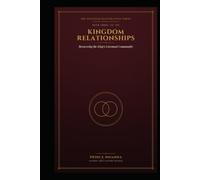 KINGDOM RELATIONSHIPS: Restoring Marriage, Family, Covenant, and Community Through the Culture of the King (THE KINGDOM RESTORATION SERIES)
