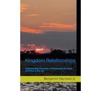 Kingdom Relationships: Understanding, Discerning, and Stewarding the People God Place in Your Life