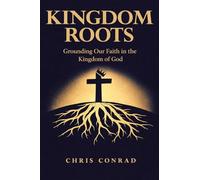 Kingdom Roots: Grounding Our Faith in the Kingdom of God