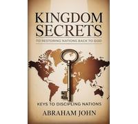 Kingdom Secrets to Restoring Nations Back to God: Keys to Discipling Nations (Discipling Nations Series)