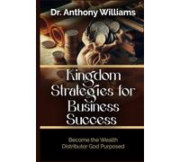 Kingdom Strategies for Business Success: Become the Wealth Distributor God Purposed