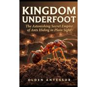 Kingdom Underfoot: The Astonishing Secret Empire of Ants Hiding in Plain Sight
