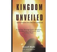 Kingdom Unveiled: Discovering the true nature of the Kingdom of God