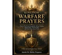 Kingdom Warfare Prayers: Prayers That Break Strongholds, Release Healing, Restore Peace, Activate Faith, and Cover Every Area of Life