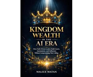 Kingdom Wealth in the AI Era: How Faith-Driven Leaders Build Assets, Automation, and Influence Without Compromising Their Calling