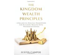 Kingdom Wealth Principle: A Balanced, Biblical Framework for Building Wealth with Wisdom & Purpose