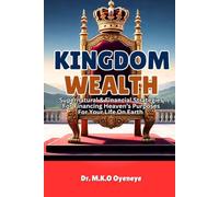 KINGDOM WEALTH: Supernatural & Financial Strategies For Financing Heaven’s Purposes For Your Life On Earth