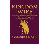 Kingdom Wife: Becoming the Crown, the Covenant, and the Carrier of Favor