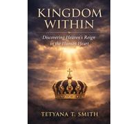 KINGDOM WITHIN: Becoming a Vessel of Heaven's Presence