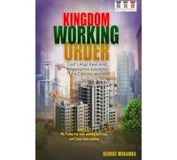 KINGDOM WORKING ORDER: God's Align Keys and Redemptive Solutions To A Chaotic World