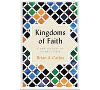 Kingdoms Of Faith. A New History Of Islamic Spain