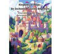 Kingdoms of Magic: An Enchanted Coloring Adventure: Bring a World of Wizards, Dragons, and Enchanted Forests to Life with Color