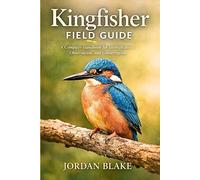 Kingfisher Field Guide: A Complete Handbook for Identification, Observation, and Conservation