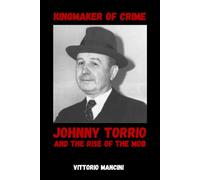 Kingmaker of Crime: Johnny Torrio and the Rise of the Mob