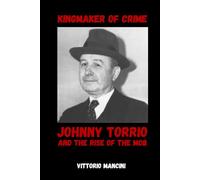 Kingmaker of Crime: Johnny Torrio and the Rise of the Mob