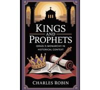KINGS AND PROPHETS: ISRAEL’S MONARCHY IN HISTORICAL CONTEXT