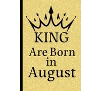 Kings Are Born In August: Elegant notebook journal for boys and men who were born in August , 6"x9", 120 Pages .