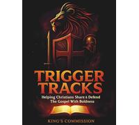 King's Commission Trigger Tracks: How To Defend The Gospel The Easy Way & Become A Bold And Confident Ambassador For The Lord Jesus Christ.