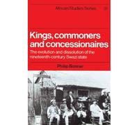 Kings, Commoners and Concessionaires: The Evolution and Dissolution of the Nineteenth-Century Swazi State: 31 (African Studies, Series Number 31)