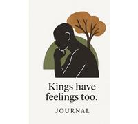 Kings Have Feelings Too: A Journal for Men’s Emotional Wellness and Reflection