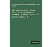 King's Mountain and its Heroes. History of the Battle of King's Mountain, October 7th, 1780, and the Events which led to it