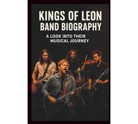 KINGS OF LEON BAND BIOGRAPHY: A LOOK INTO THERE MUSICAL JOURNEY