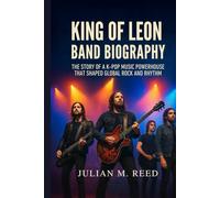 KINGS OF LEON BAND BIOGRAPHY: The Story of a k-pop Music powerhouse that shaped global rock and rhythm