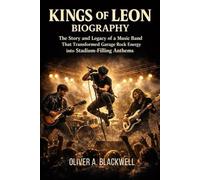 KINGS OF LEON BIOGRAPHY: The story and legacy of a music band that transformed garage rock energy into stadium-filling anthems