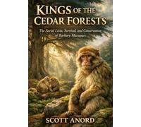 KINGS OF THE CEDAR FORESTS: The Social Lives, Survival, and Conservation of Barbary Macaques