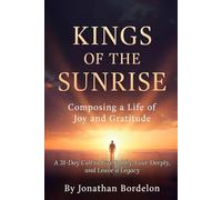 Kings of the Sunrise: Composing a Life of Joy and Gratitude: A 31-Day Call to Live Boldly, Love Deeply, and Leave a Legacy