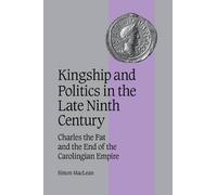 [(Kingship and Politics in the Late Ninth Century: Charles the Fat and the End of the Carolingian Empire )] [Author: Simon MacLean] [Dec-2007]