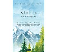 KINHIN (經): The Walking Life: How the Zen Art of Walking Meditation Brings Awareness to Every Step - and Every Part of the Life Between Them