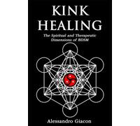 Kink Healing: The Spiritual and Therapeutic Dimensions of BDSM
