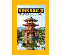 Kinkaku-ji Travel Guide: Unveiling Kyoto’s Golden Pavilion: History, Beauty, and Secrets (Global Adventure)