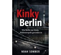 Kinky Berlin: Warum Berlin die Kinky Metropole der Welt geworden ist