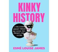 Kinky History: The Stories of Our Intimate Lives - Past, Present, and Future