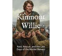 Kinmont Willie: Raid, Rescue, and the Last Days of the Border Reivers (Famous Scots)
