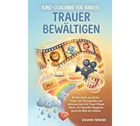Kino-Coaching für Kinder: Trauer bewältigen: 40 Film-Zitate aus Kinder-Filmen, die Trost spenden und behutsam durch die Trauer-Phasen führen. Ein ... Kino-Coaching mit ausgewählten Filmzitaten)
