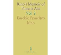 Kino's Memoir of Pimería Alta: Contemporary account of the beginnings of California, Sonora, and Arizona (1683-1711)