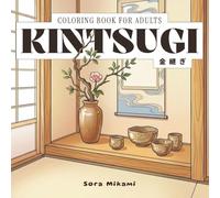 Kintsugi Coloring Book: 40 Japanese Art Designs for Adults | Golden Repair, Cracked Ceramics & Wabi-Sabi Patterns for Relaxation (The Kintsugi Mind: Japanese Philosophy Coloring Collection)