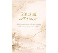 kintsugi dell'amore: Trasforma le ferite affettive in forza e impara ad amare senza perderti (La via dell’oro)