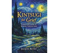 Kintsugi for Grief: A Practical Guide to Working Through Grief and Loss (The Kintsugi Resilience Series)